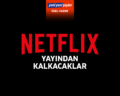 Netflix – Aralık 2022 / Ocak 2023 (Yayından Kalkacaklar)